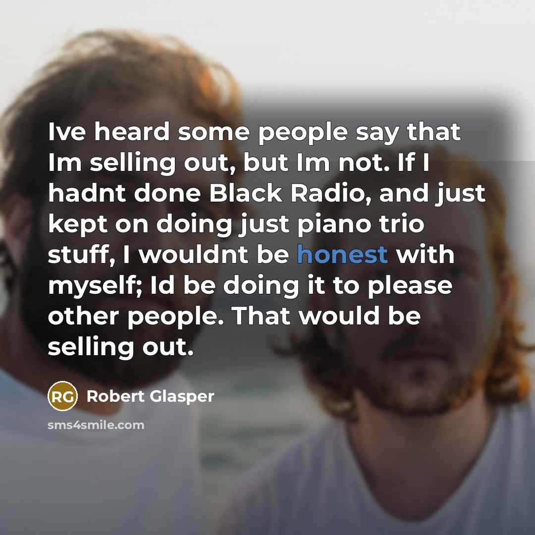 “Ive heard some people say that Im selling out, but…” quote by Robert Glasper