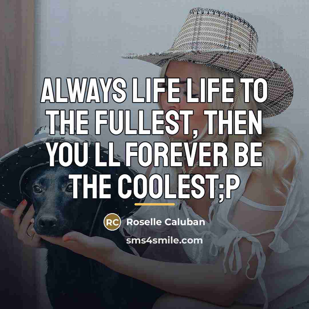 “Always life life to the fullest, Then you ll forever…” quote by Roselle Caluban