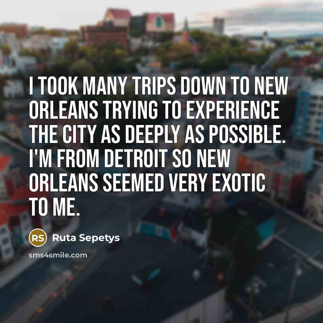 “I took many trips down to New Orleans trying to…” quote by Ruta Sepetys