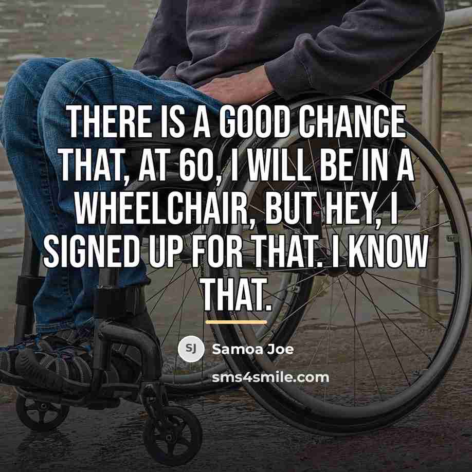 “There is a good chance that, at 60, I will…” quote by Samoa Joe