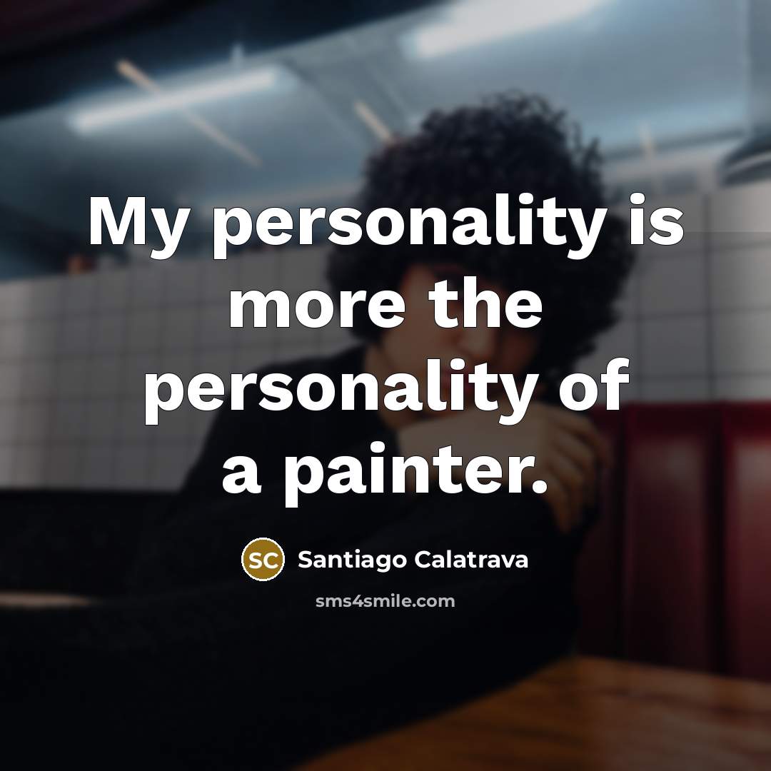 “My personality is more the personality of a painter.…” quote by Santiago Calatrava