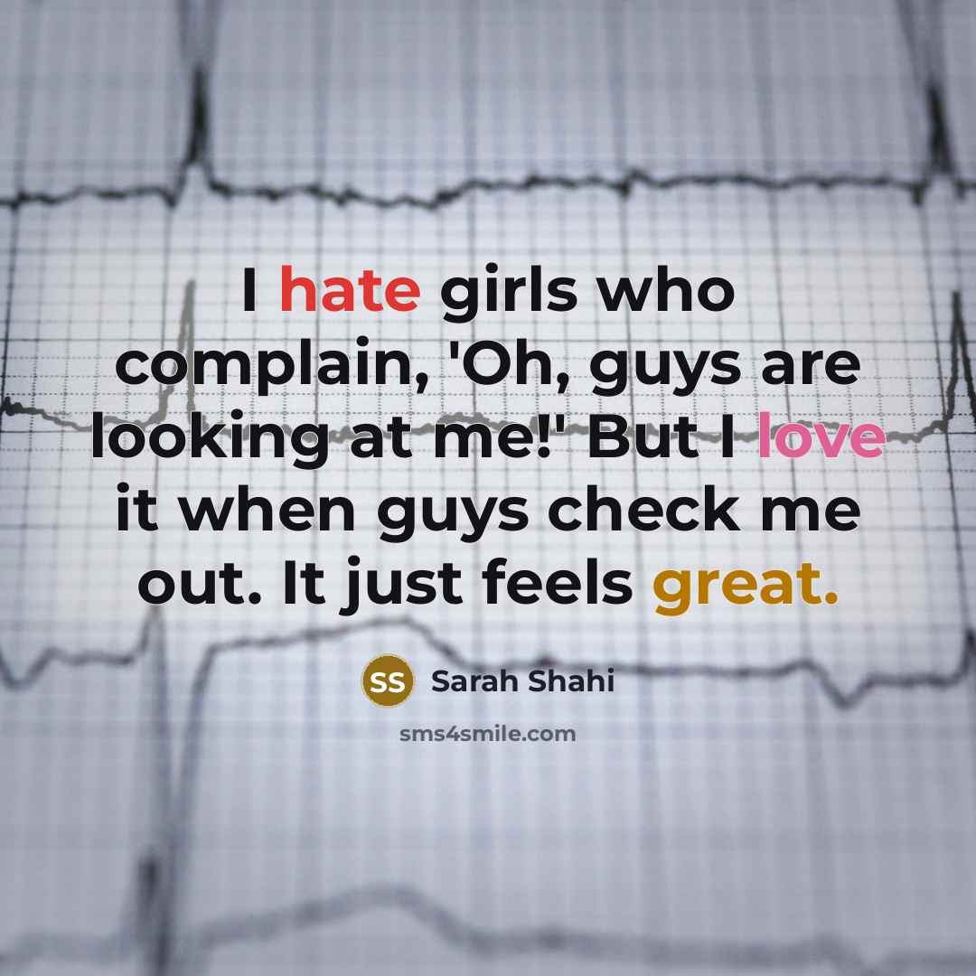 “I hate girls who complain, 'Oh, guys are looking at…” quote by Sarah Shahi