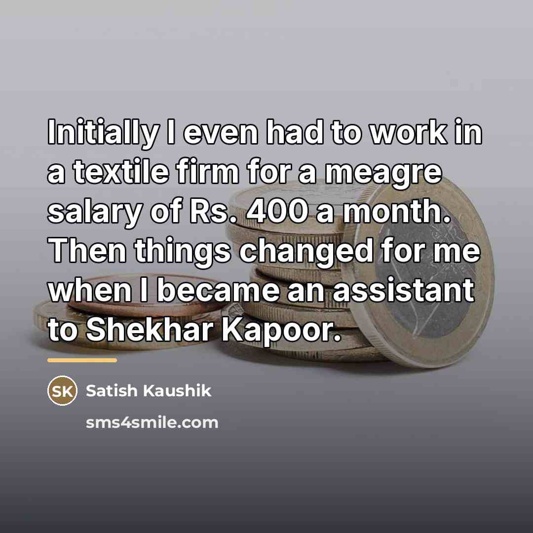 “Initially I even had to work in a textile firm…” quote by Satish Kaushik