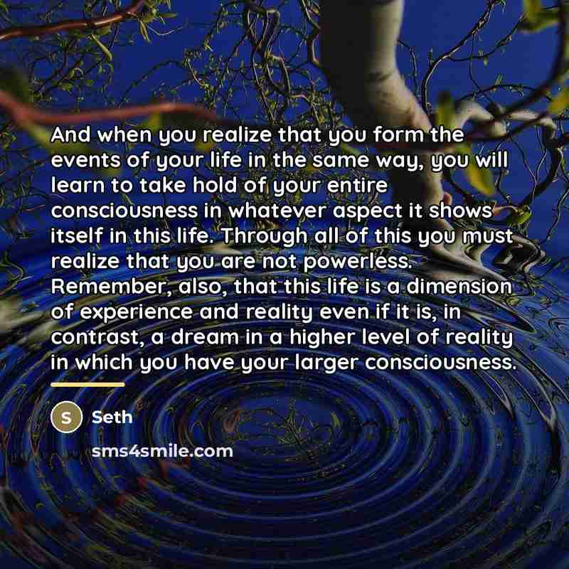 “And when you realize that you form the events of…” quote by Seth