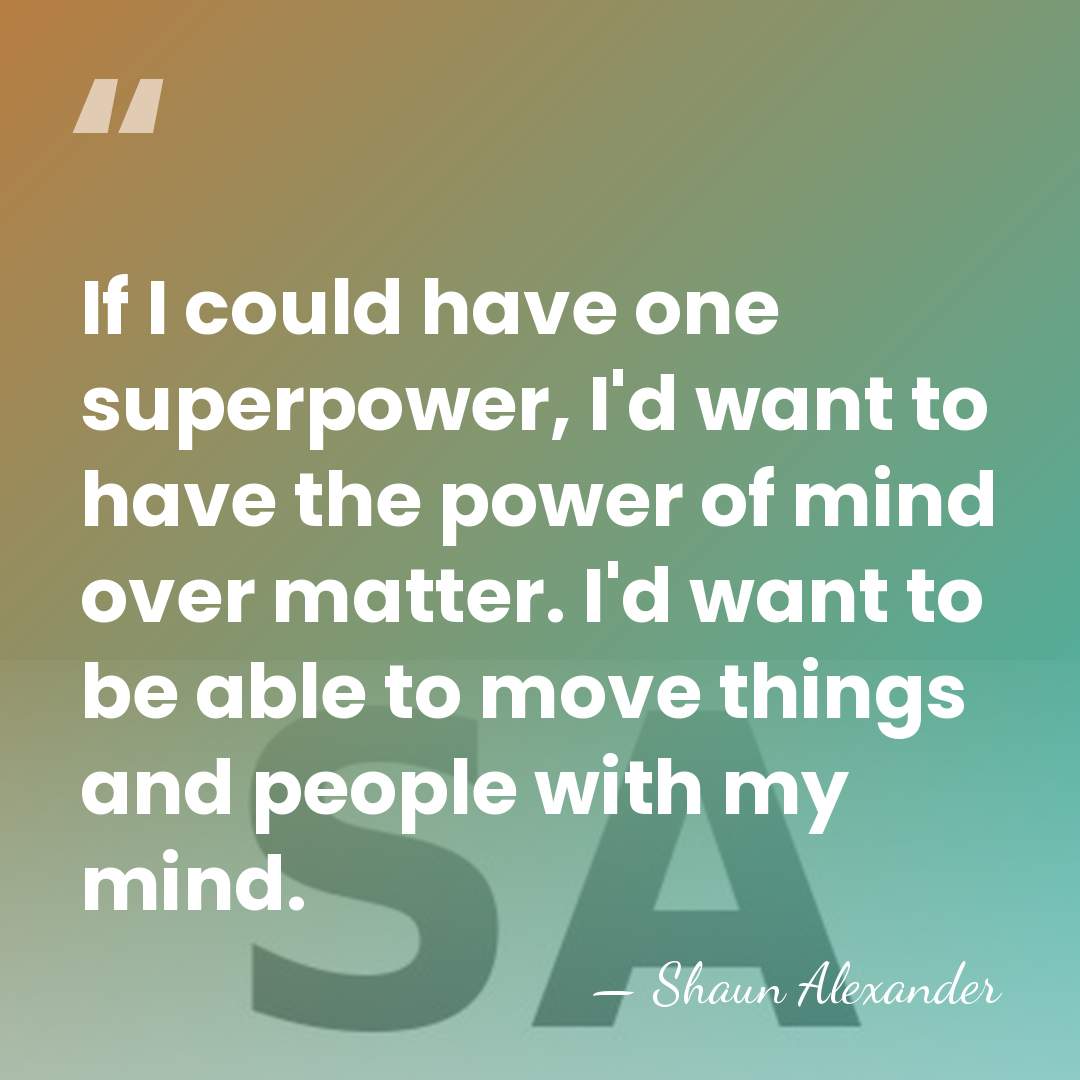 If I could have one superpower, I'd want to have the power&hellip; - Shaun Alexander
