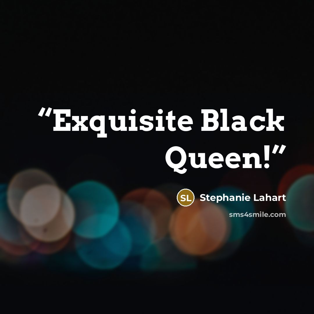 “Exquisite Black Queen!” quote by Stephanie Lahart