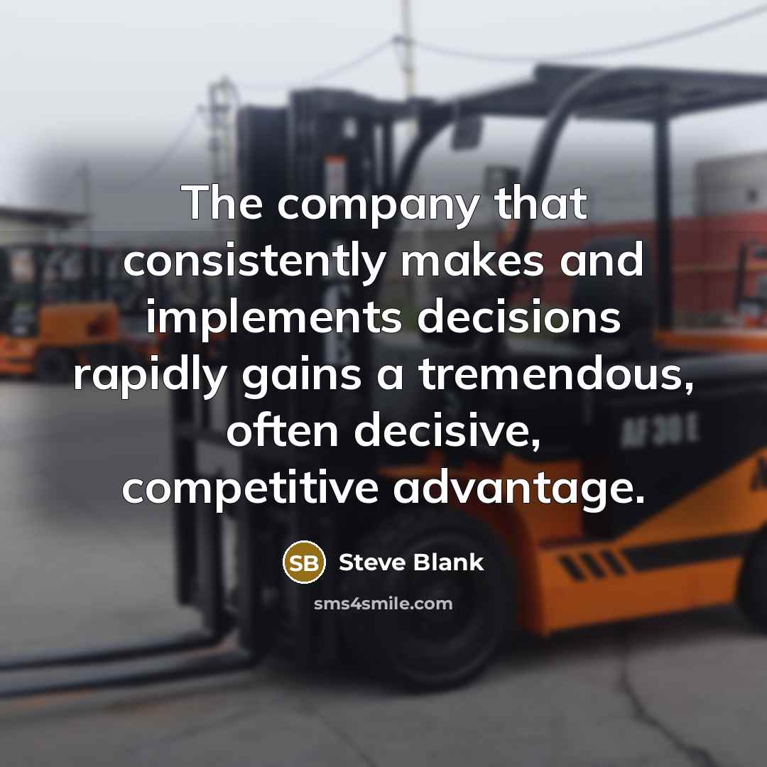 “The company that consistently makes and implements decisions rapidly gains…” quote by Steve Blank