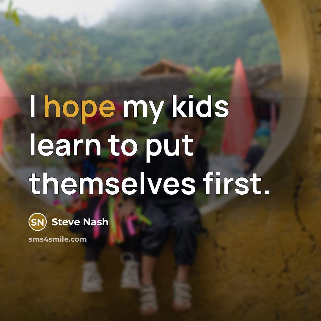 “I hope my kids learn to put themselves first.…” quote by Steve Nash