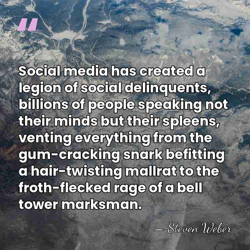 Social media has created a legion of social delinquents, billions of people&hellip; - Steven Weber