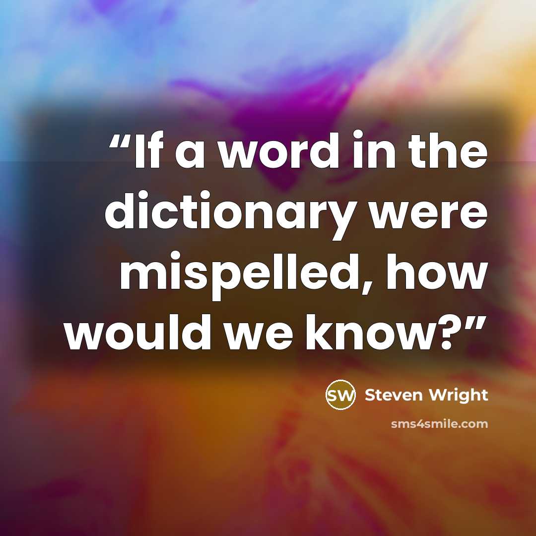 “If a word in the dictionary were mispelled, how would we know?” quote by Steven Wright