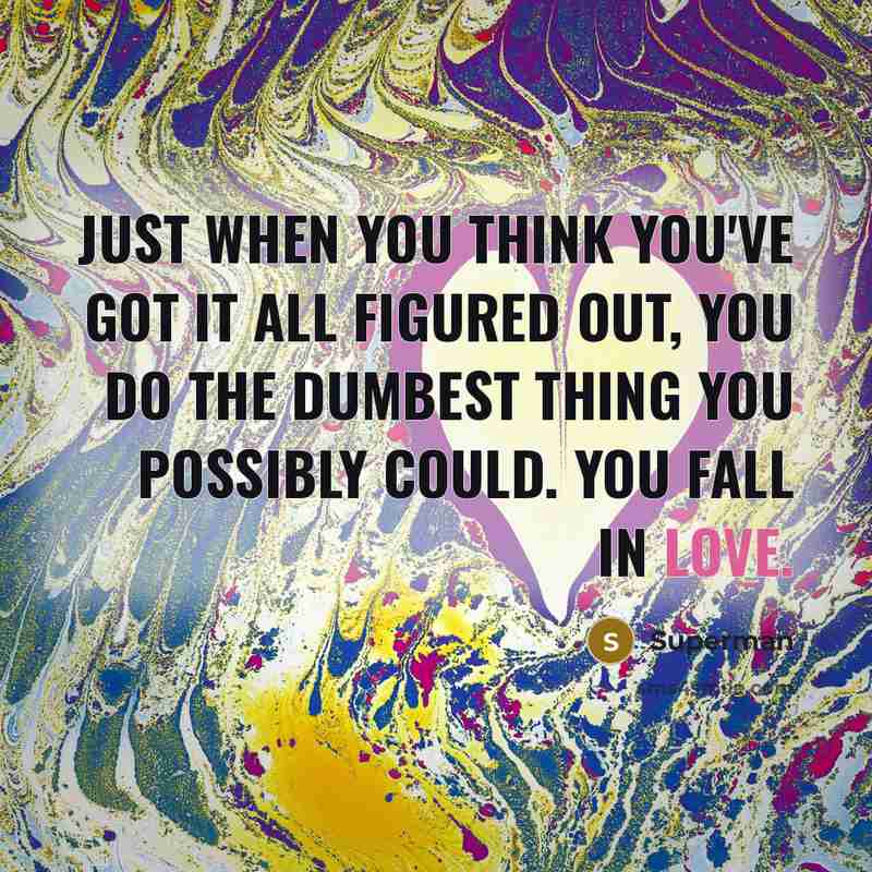 “Just when you think you've got it all figured out,…” quote by Superman