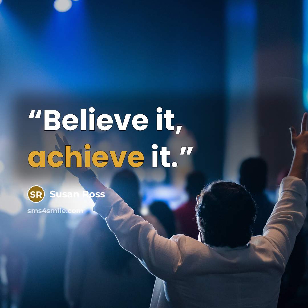 “Believe it, achieve it.” quote by Susan Ross
