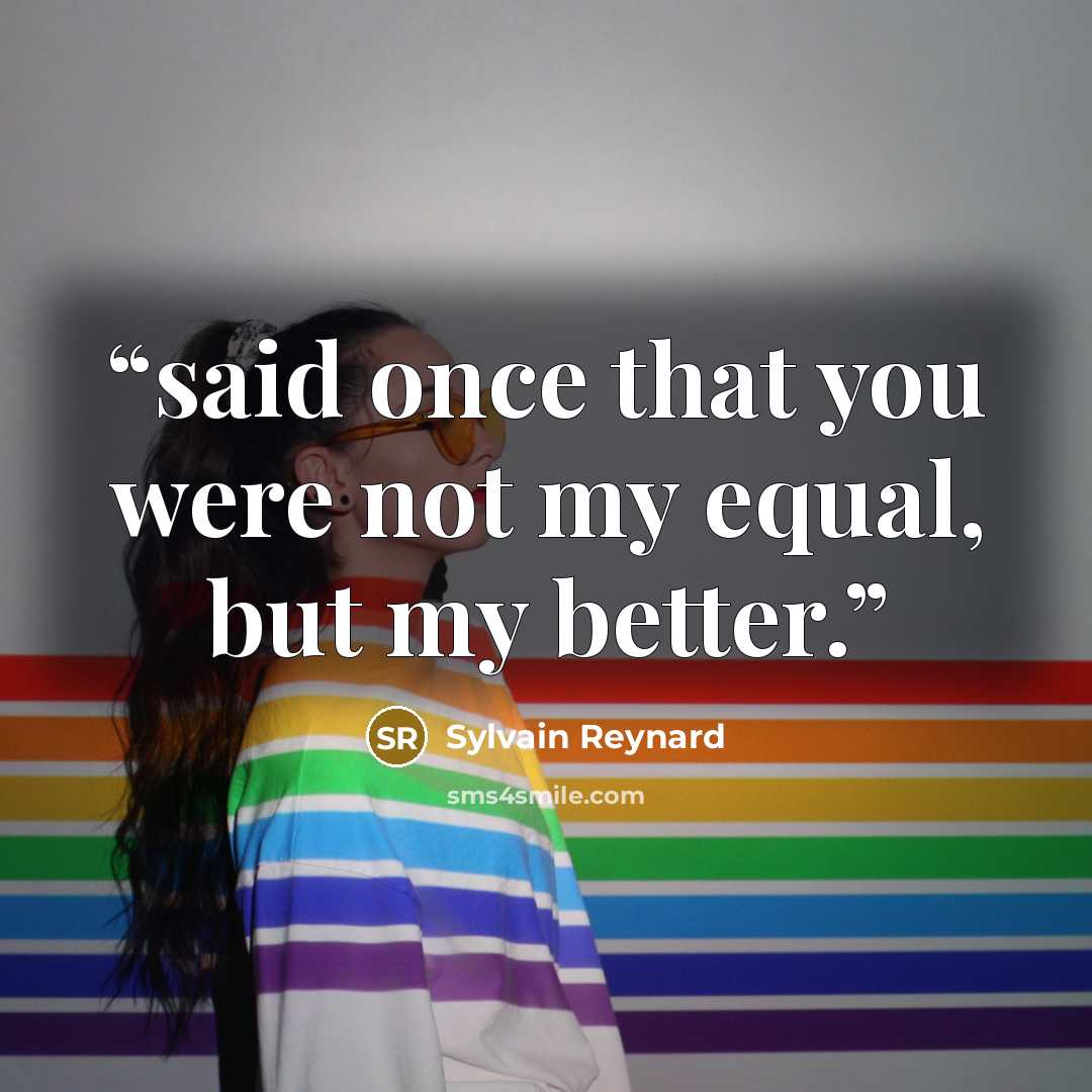 “said once that you were not my equal, but my better.” quote by Sylvain Reynard