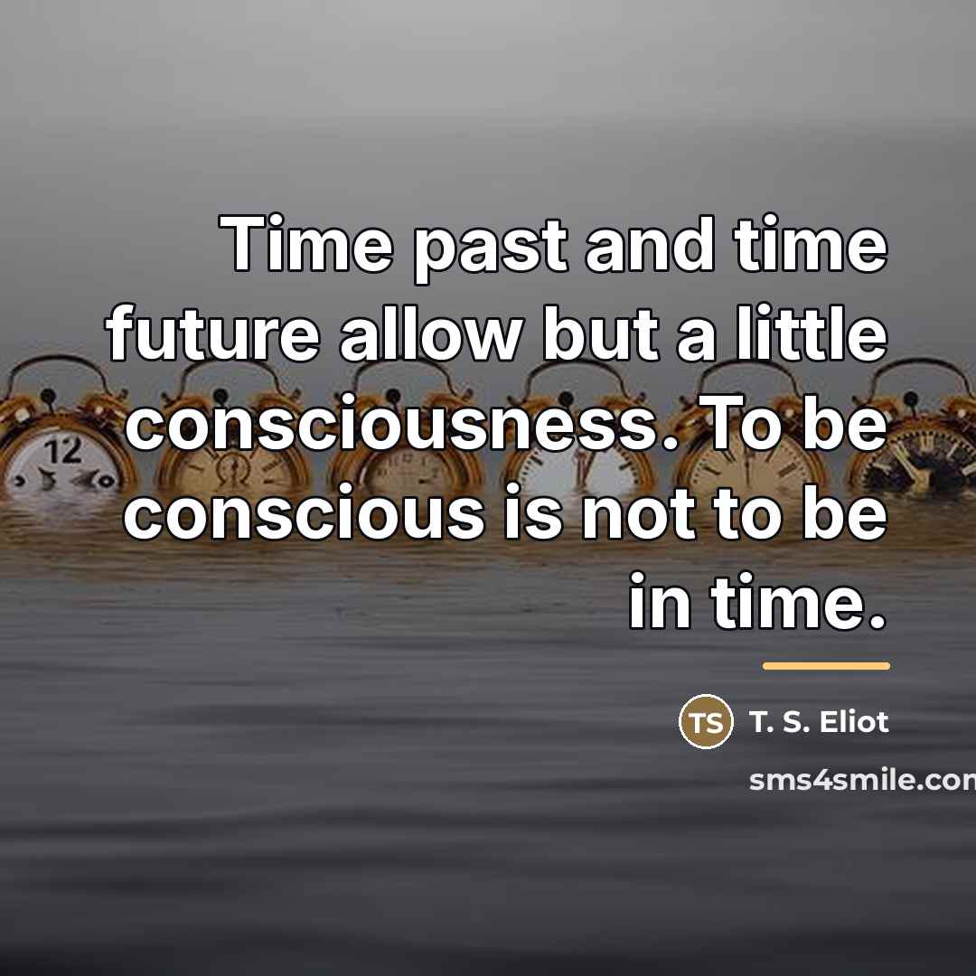 “Time past and time future allow but a little consciousness.…” quote by T. S. Eliot