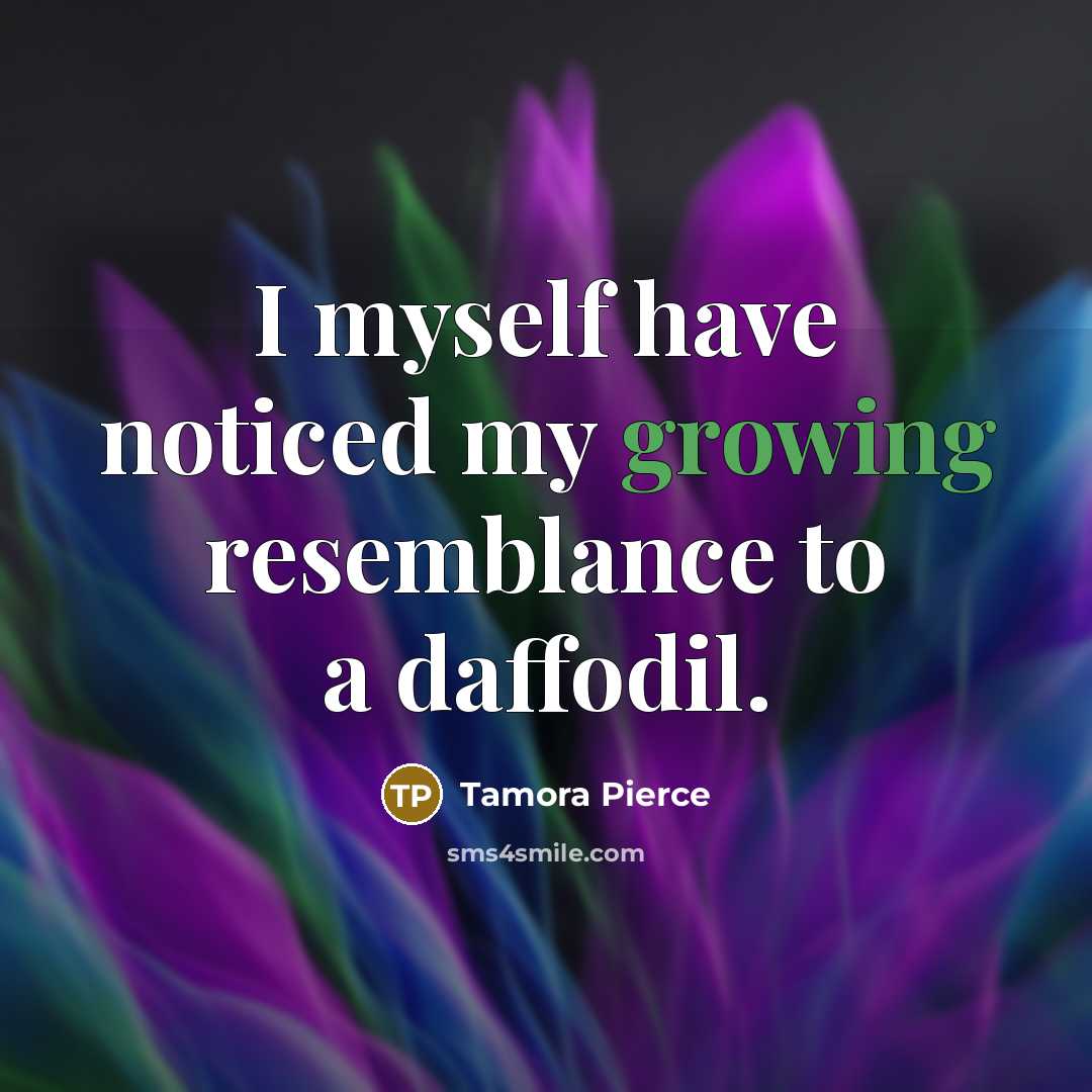 “I myself have noticed my growing resemblance to a daffodil.…” quote by Tamora Pierce