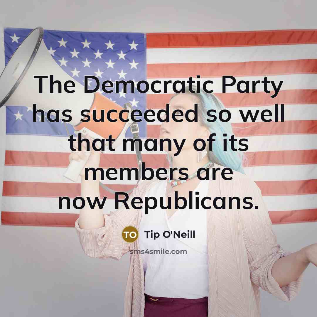 “The Democratic Party has succeeded so well that many of…” quote by Tip O'Neill