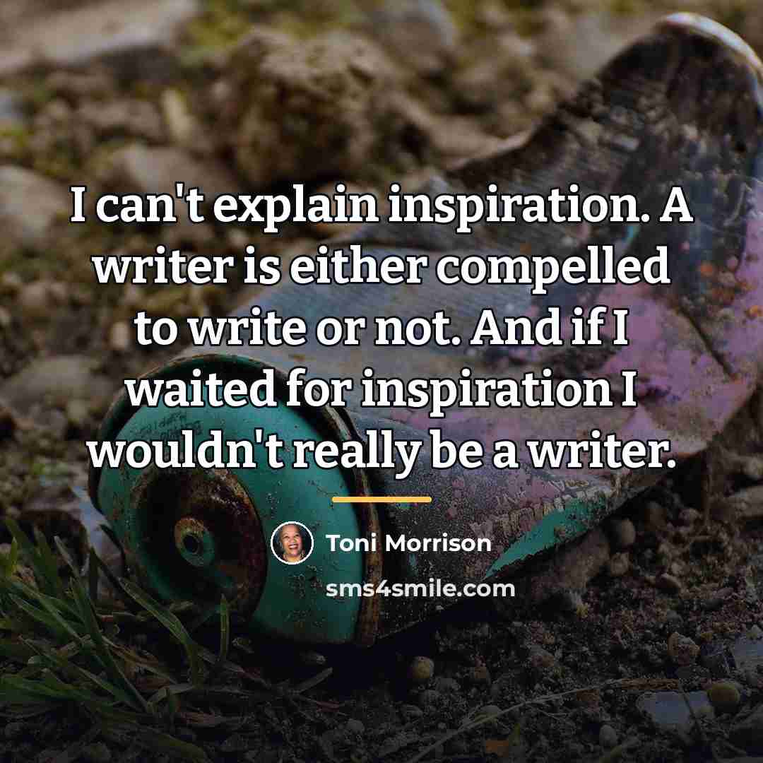 “I can't explain inspiration. A writer is either compelled to…” quote by Toni Morrison