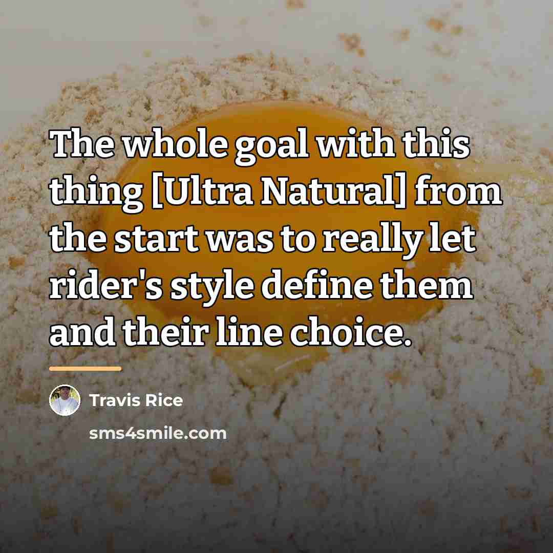 “The whole goal with this thing [Ultra Natural] from the…” quote by Travis Rice
