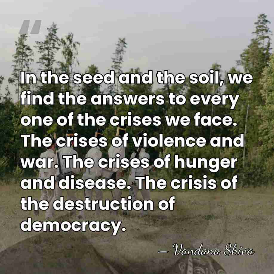 In the seed and the soil, we find the answers to every&hellip; - Vandana Shiva