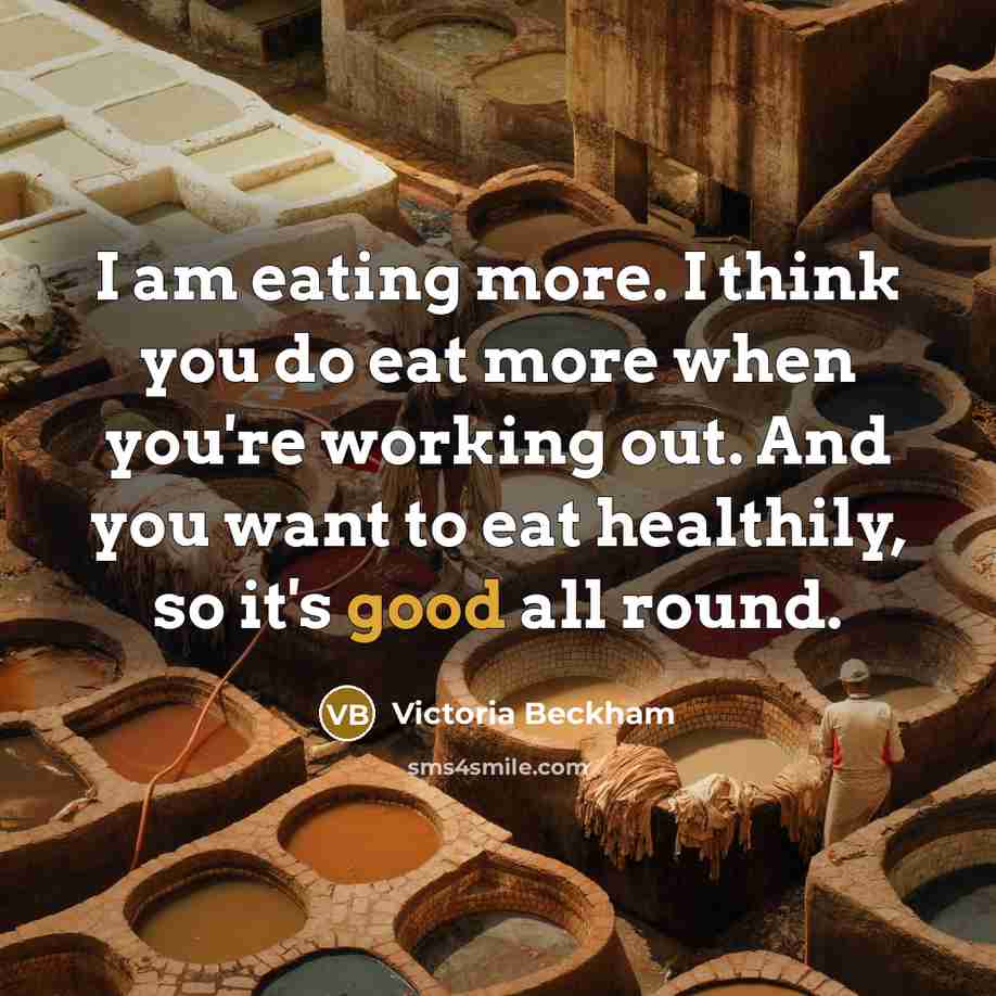 “I am eating more. I think you do eat more…” quote by Victoria Beckham