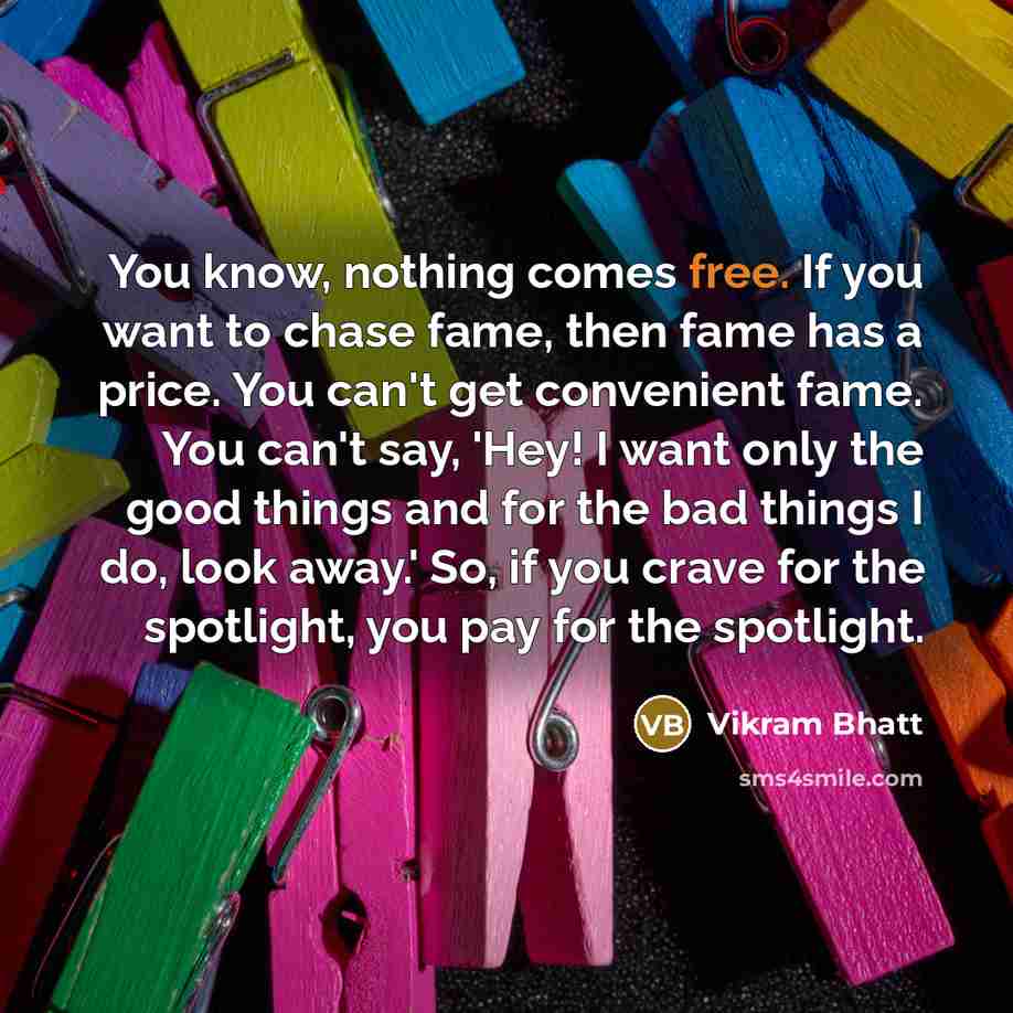 “You know, nothing comes free. If you want to chase…” quote by Vikram Bhatt