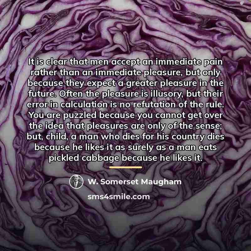 “It is clear that men accept an immediate pain rather…” quote by W. Somerset Maugham