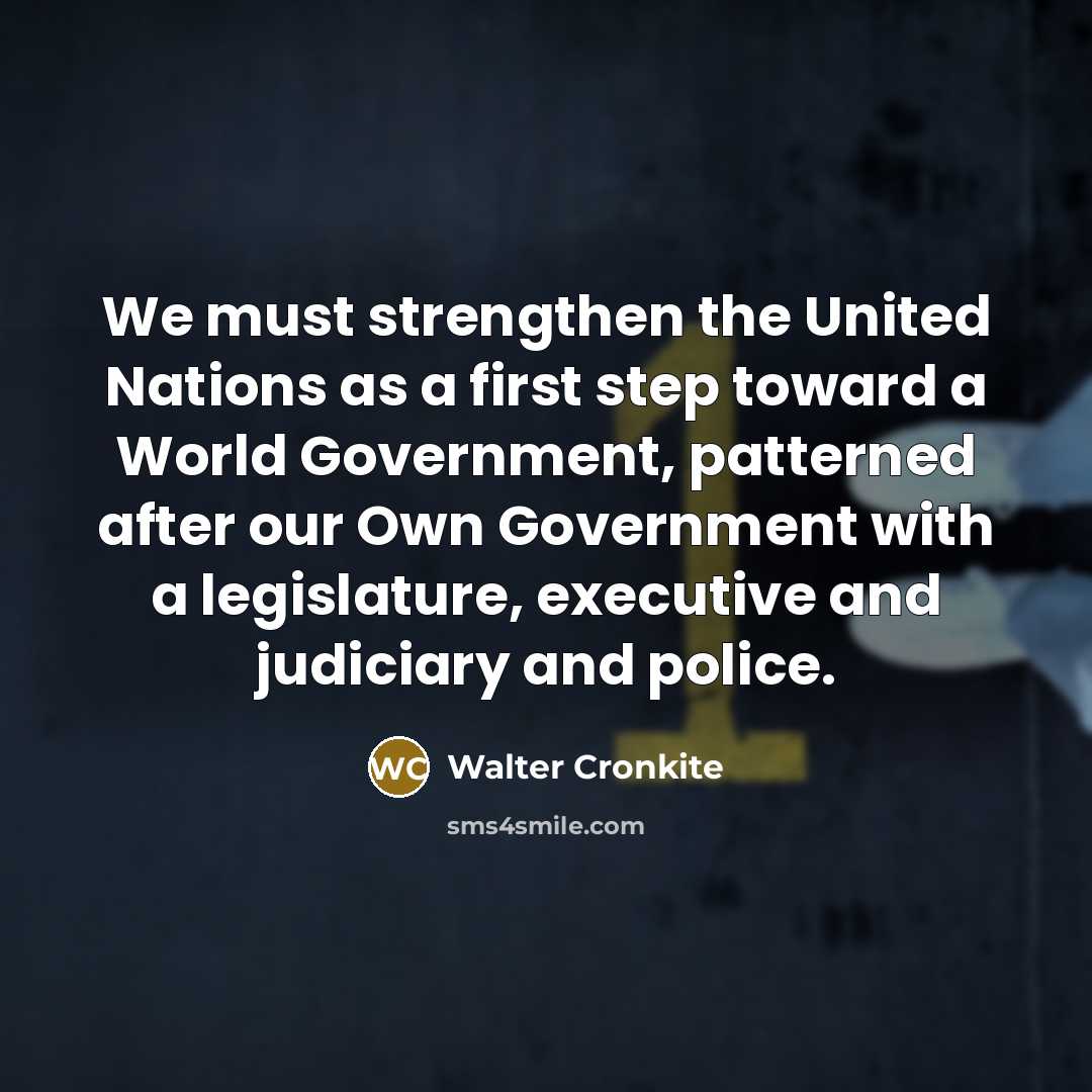 “We must strengthen the United Nations as a first step…” quote by Walter Cronkite