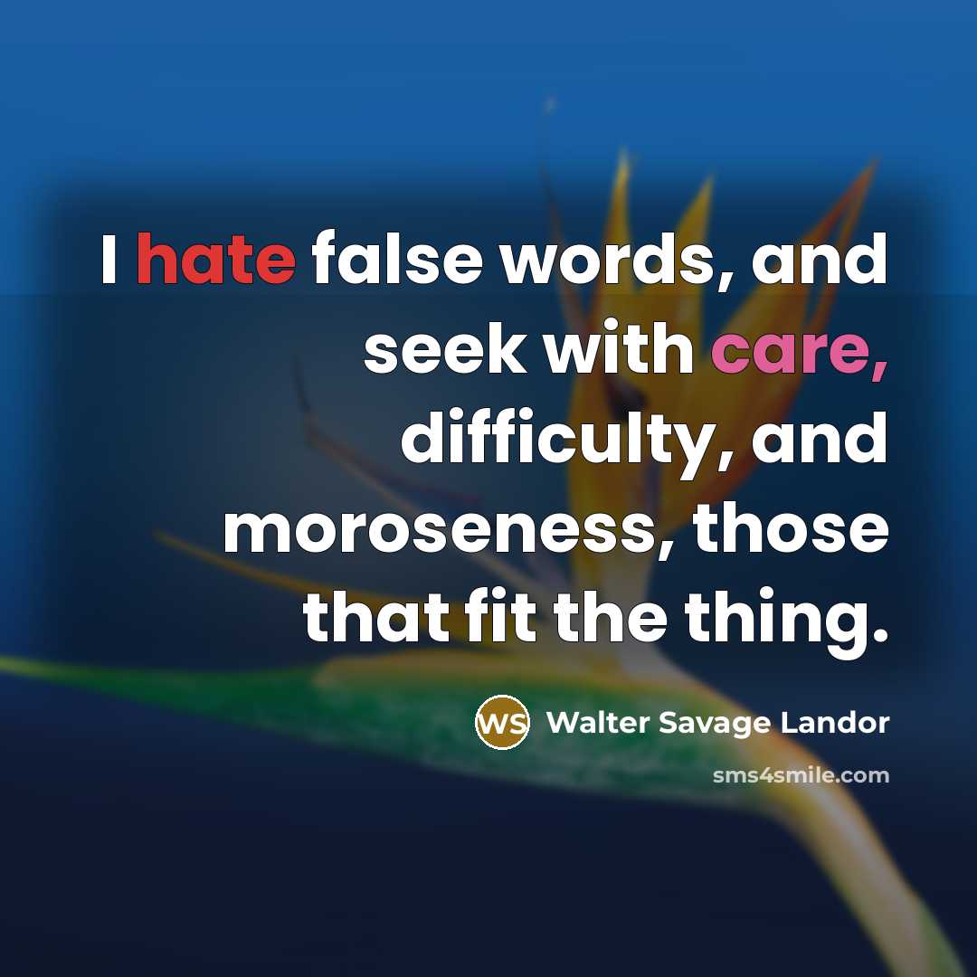 “I hate false words, and seek with care, difficulty, and…” quote by Walter Savage Landor