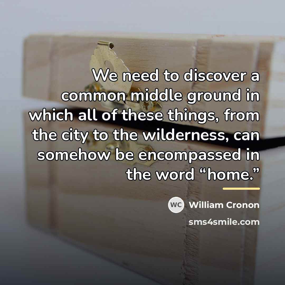“We need to discover a common middle ground in which…” quote by William Cronon