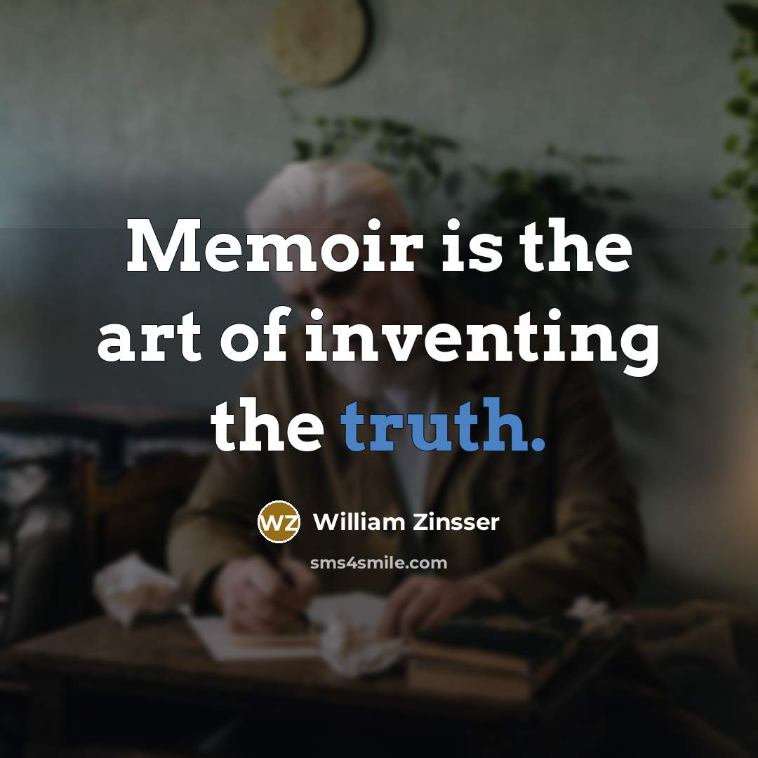 “Memoir is the art of inventing the truth.…” quote by William Zinsser