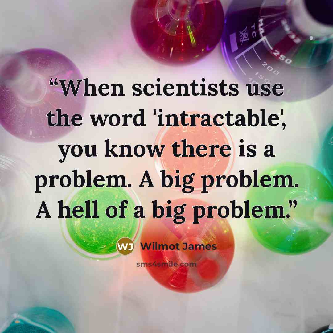 “When scientists use the word 'intractable', you know there is a problem. A big problem. A hell of a big problem.” quote by Wilmot James