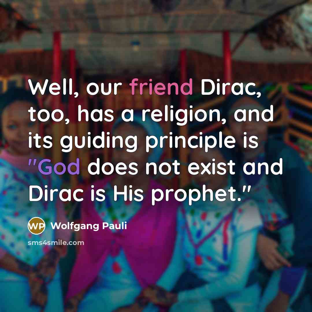 “Well, our friend Dirac, too, has a religion, and its…” quote by Wolfgang Pauli