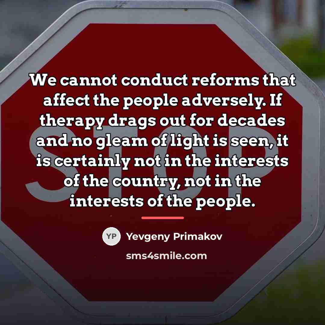 “We cannot conduct reforms that affect the people adversely. If…” quote by Yevgeny Primakov