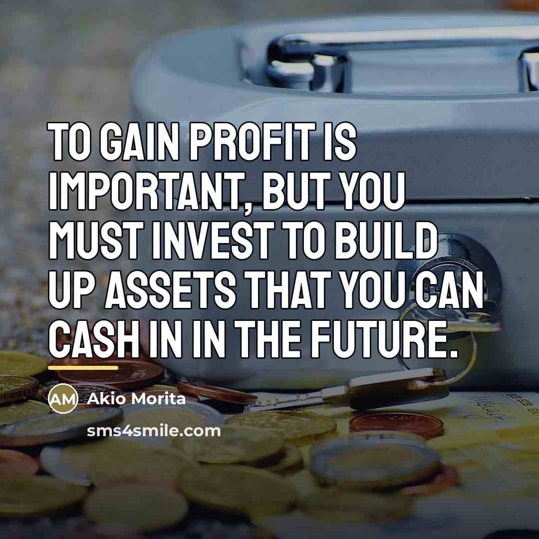 “To gain profit is important, but you must invest to…” quote by Akio Morita