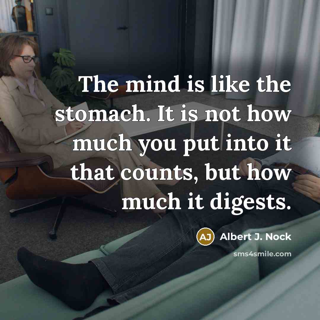 “The mind is like the stomach. It is not how…” quote by Albert J. Nock