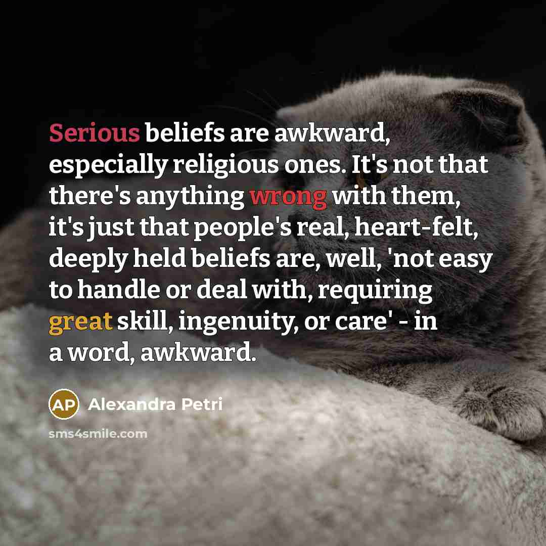 “Serious beliefs are awkward, especially religious ones. It's not that…” quote by Alexandra Petri