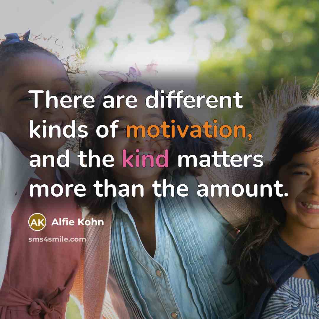 “There are different kinds of motivation, and the kind matters…” quote by Alfie Kohn