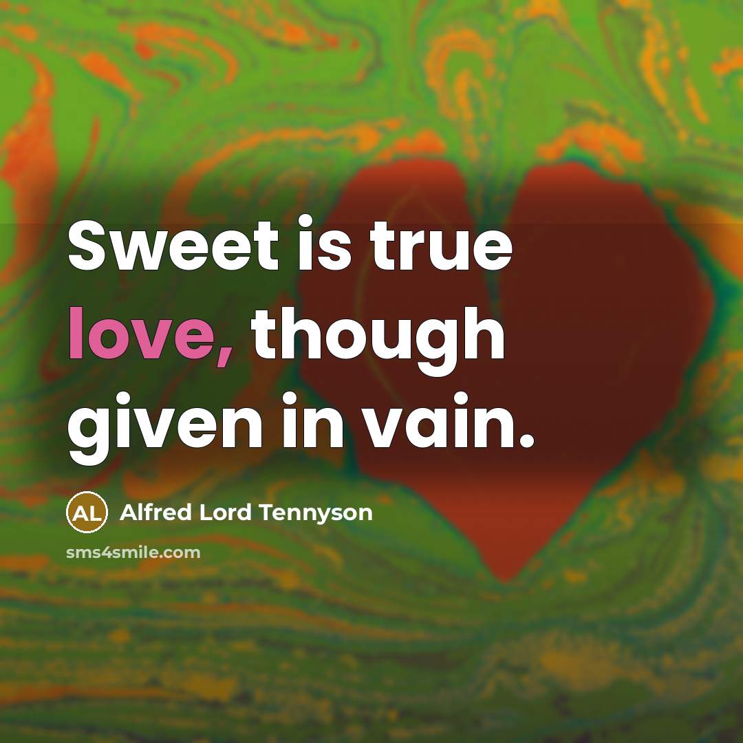 “Sweet is true love, though given in vain.…” quote by Alfred Lord Tennyson
