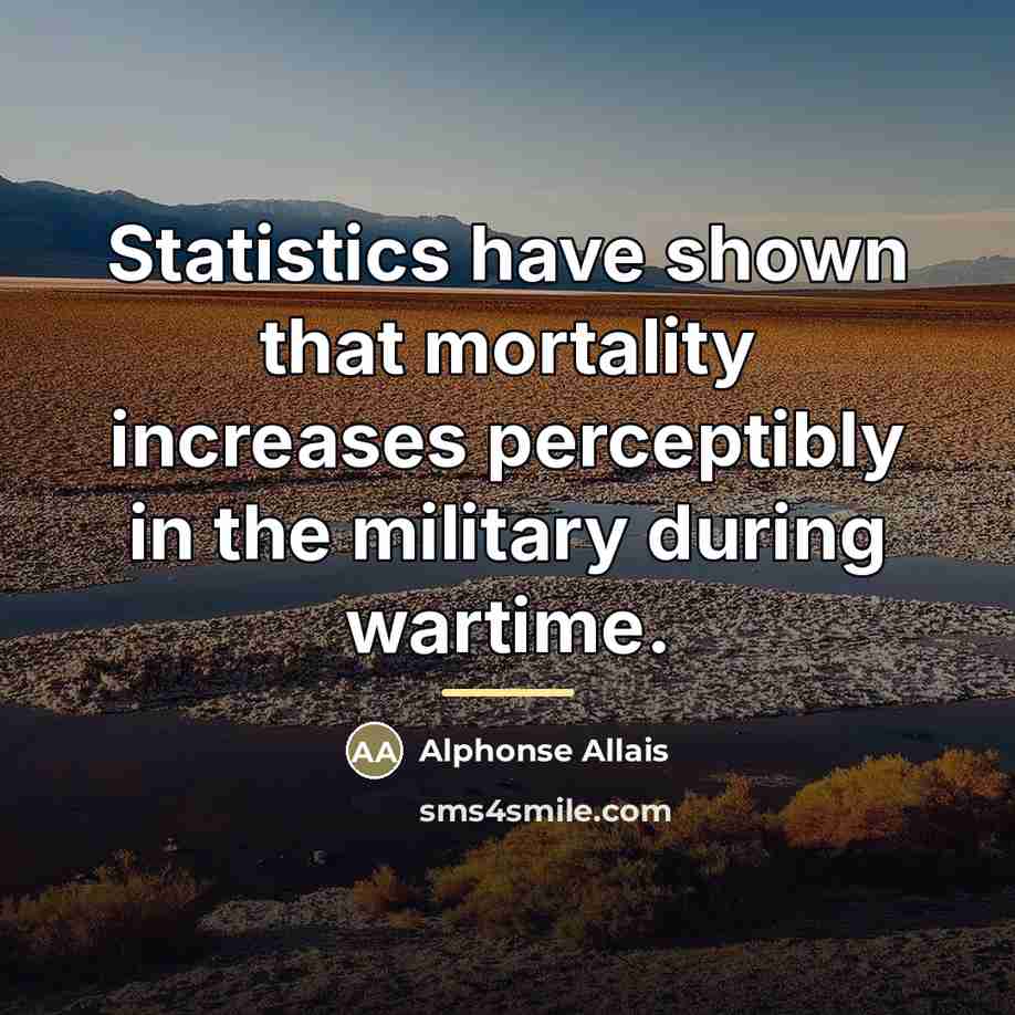 “Statistics have shown that mortality increases perceptibly in the military…” quote by Alphonse Allais