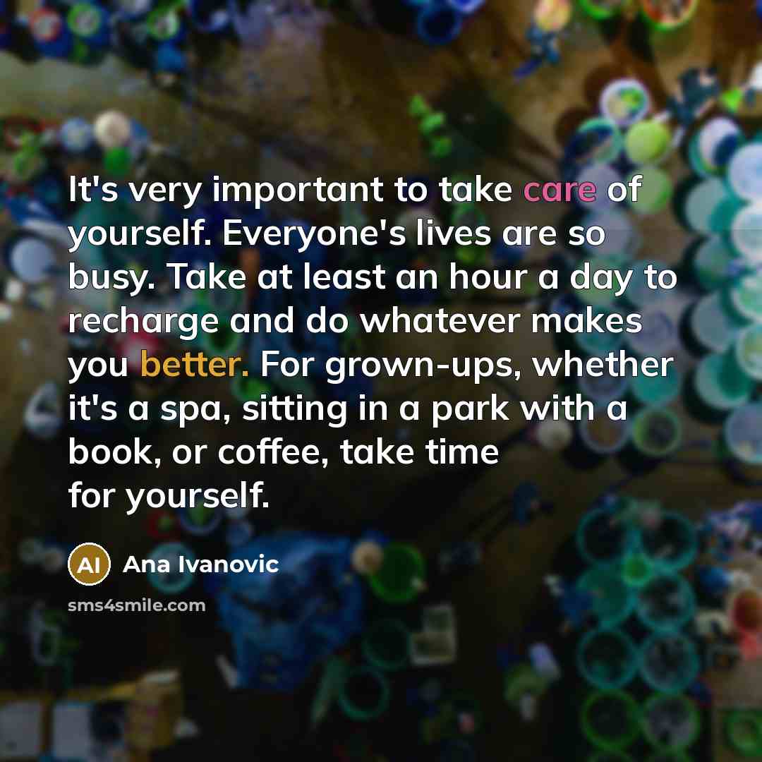 “It's very important to take care of yourself. Everyone's lives…” quote by Ana Ivanovic