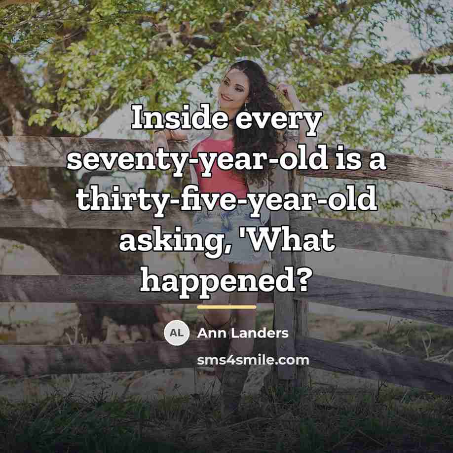 “Inside every seventy-year-old is a thirty-five-year-old asking, 'What happened?…” quote by Ann Landers