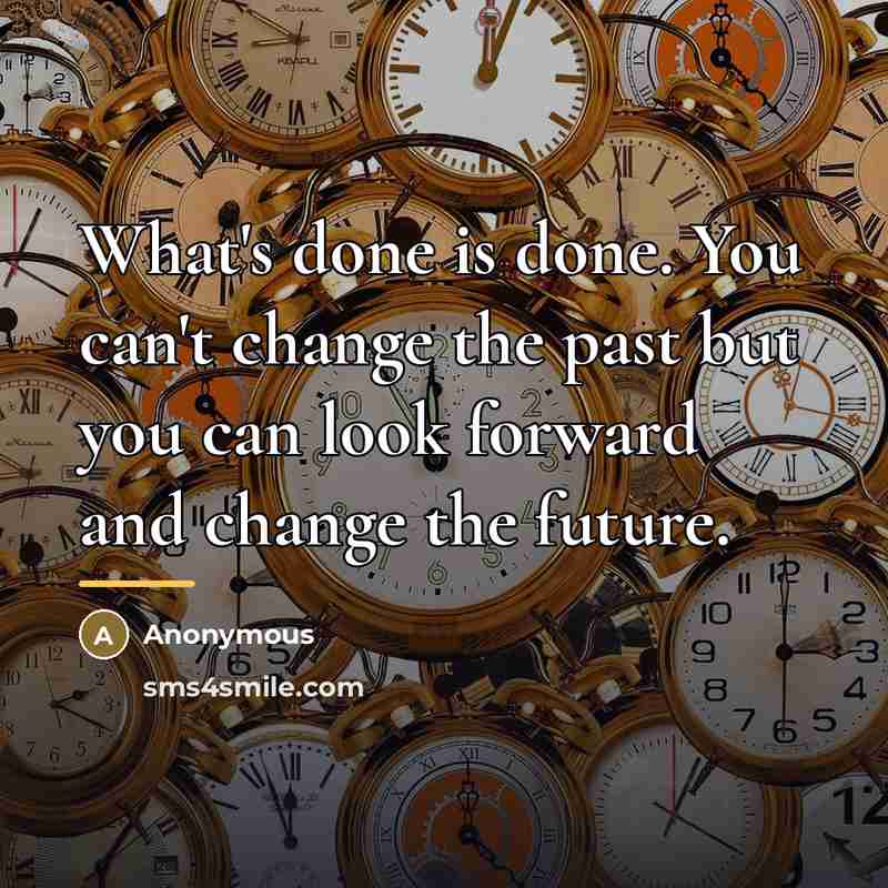 “What's done is done. You can't change the past but…” quote by Anonymous