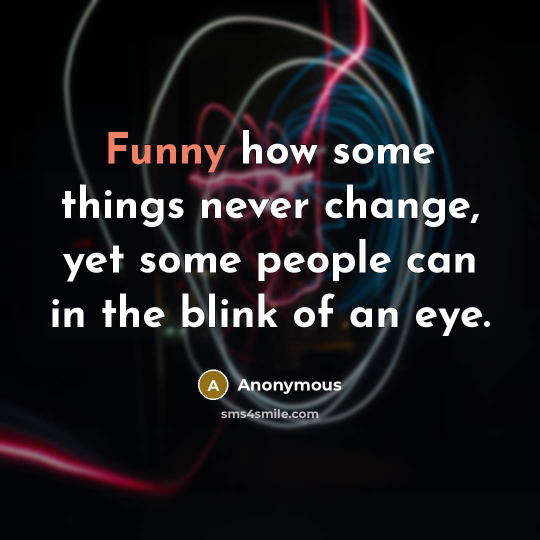 “Funny how some things never change, yet some people can…” quote by Anonymous