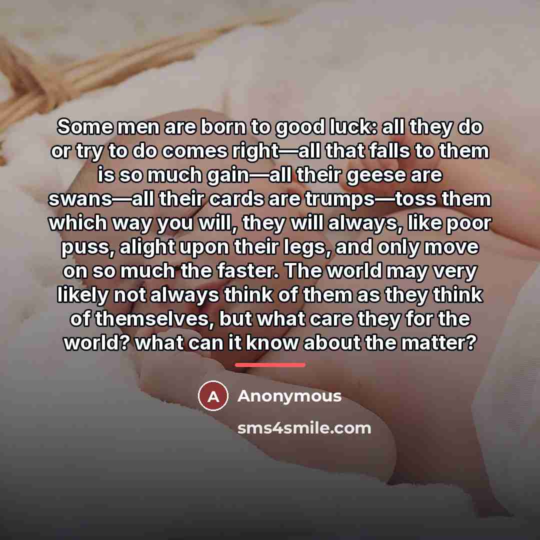 “Some men are born to good luck: all they do…” quote by Anonymous