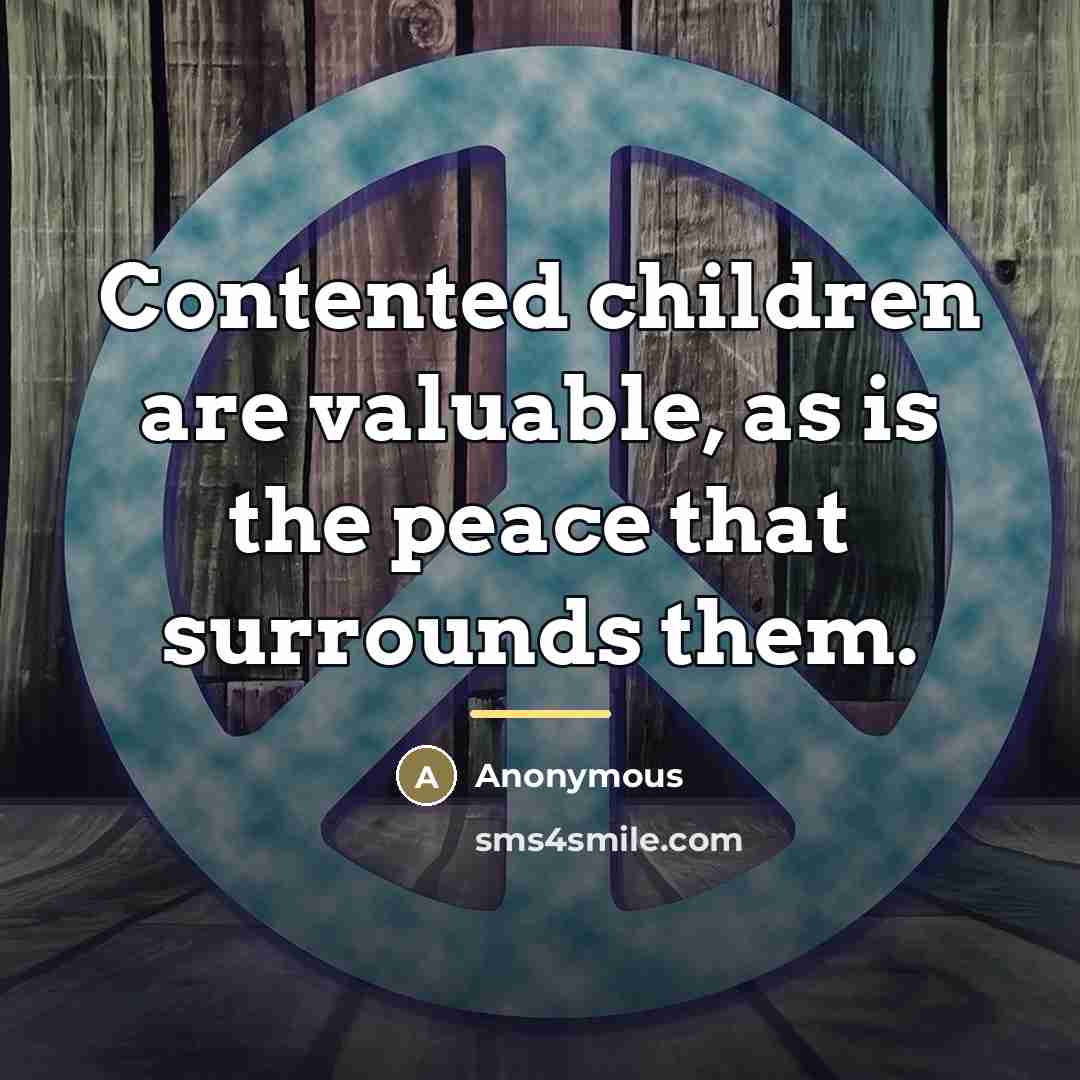“Contented children are valuable, as is the peace that surrounds…” quote by Anonymous