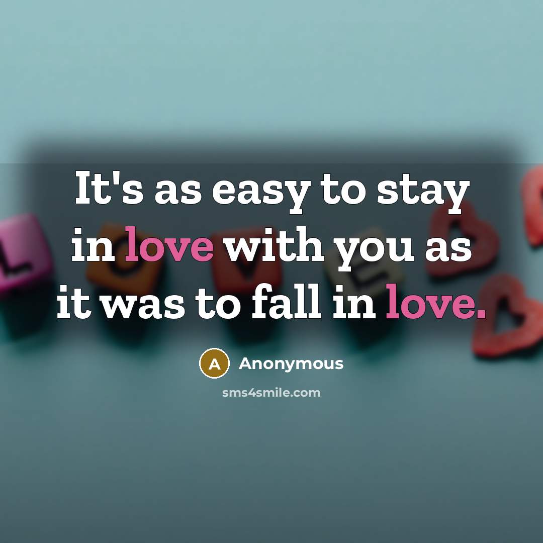 “It's as easy to stay in love with you as…” quote by Anonymous