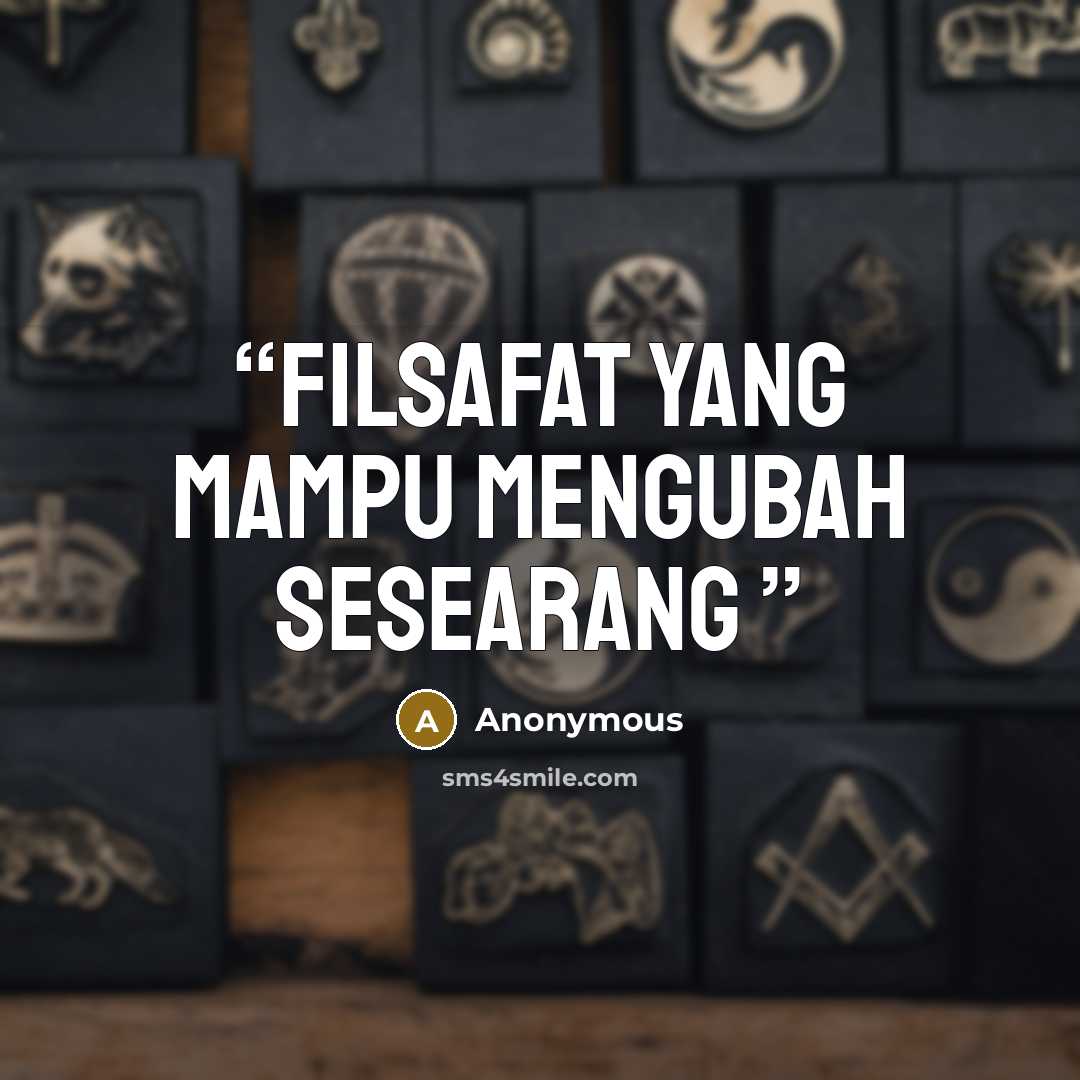“Filsafat yang mampu mengubah sesearang” quote by Anonymous
