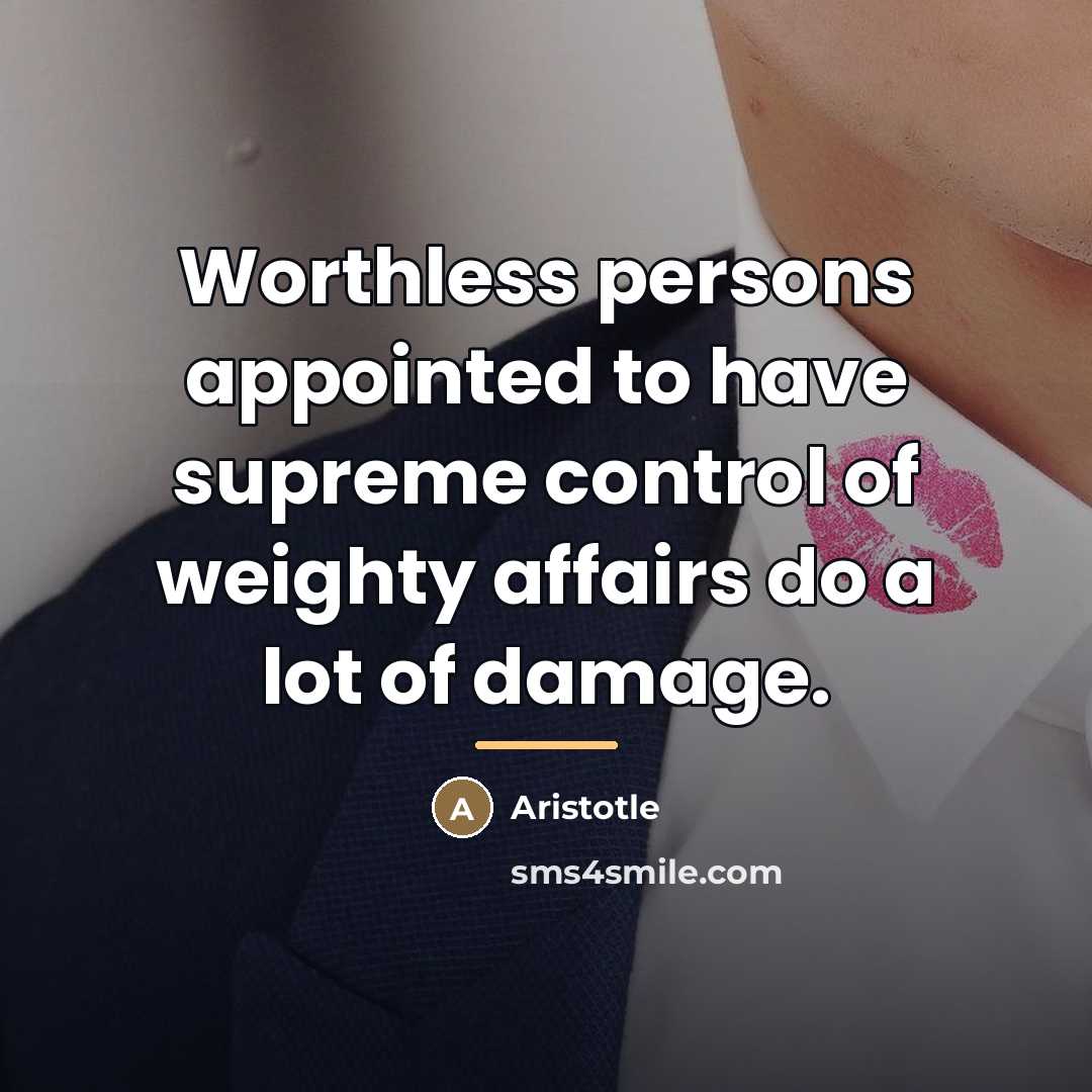“Worthless persons appointed to have supreme control of weighty affairs…” quote by Aristotle