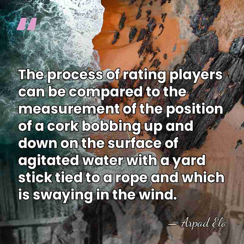 The process of rating players can be compared to the measurement of&hellip; - Arpad Elo