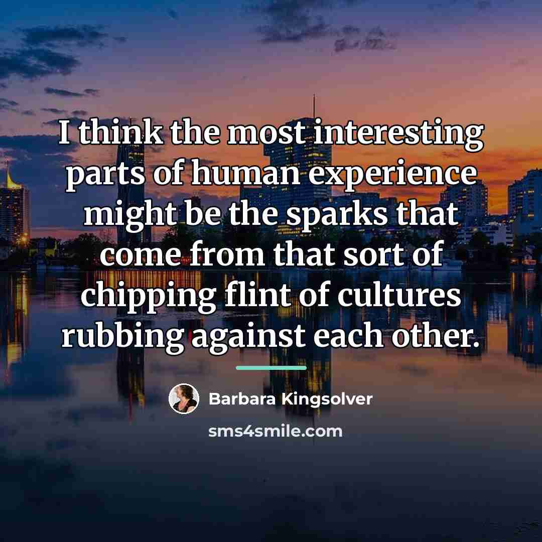 “I think the most interesting parts of human experience might…” quote by Barbara Kingsolver